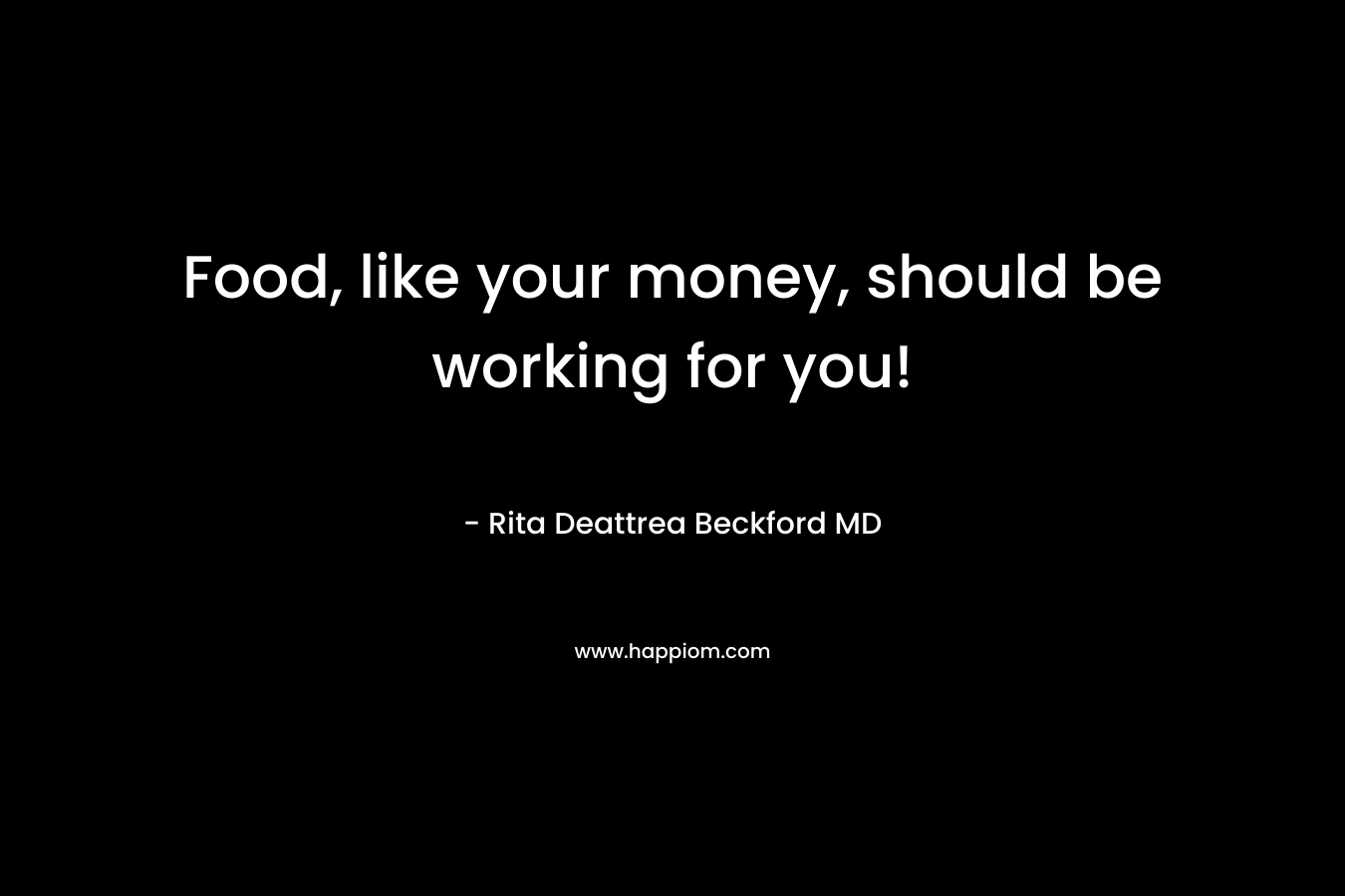 Food, like your money, should be working for you!