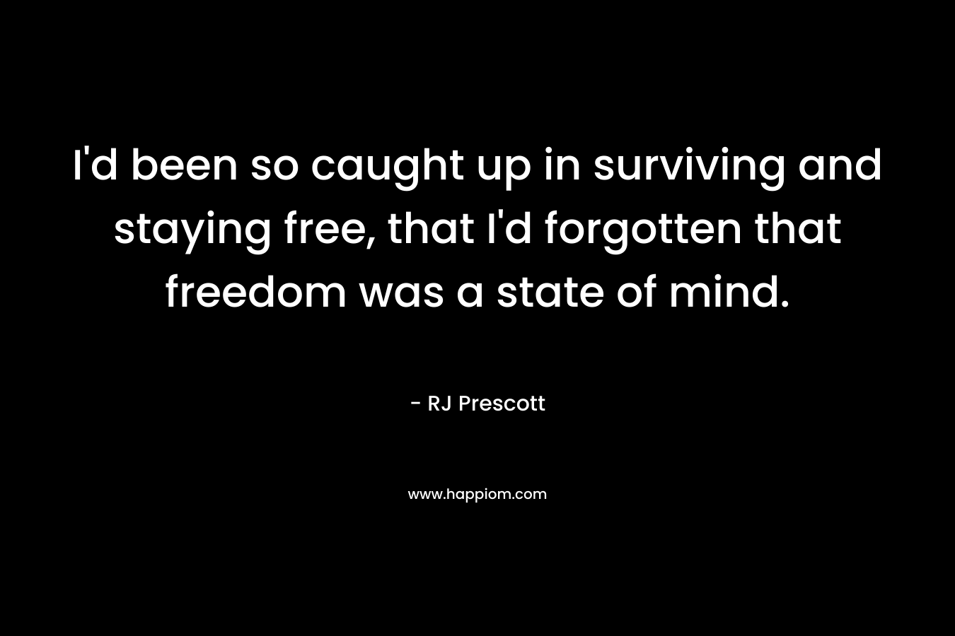 I'd been so caught up in surviving and staying free, that I'd forgotten that freedom was a state of mind.