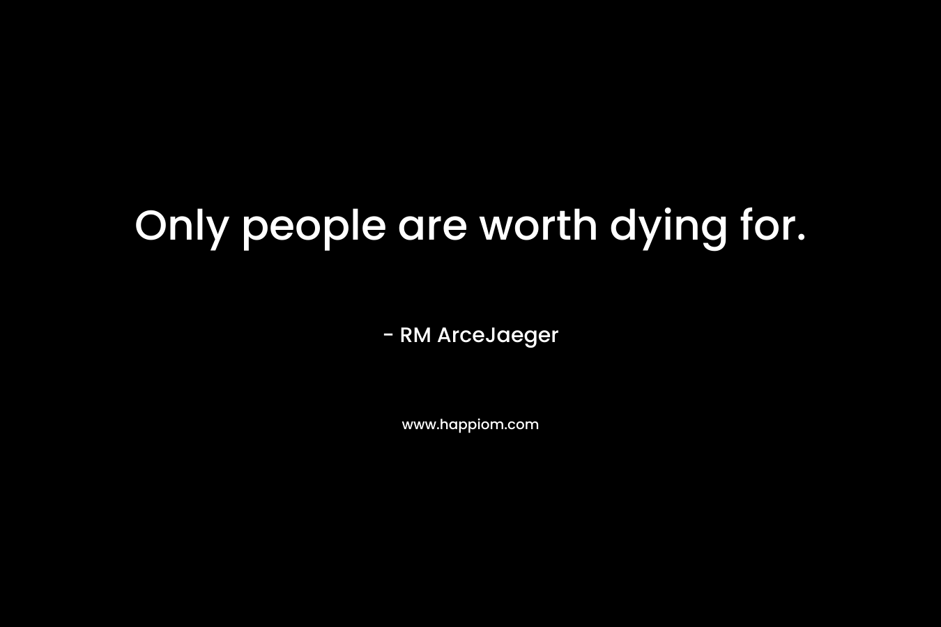 Only people are worth dying for.