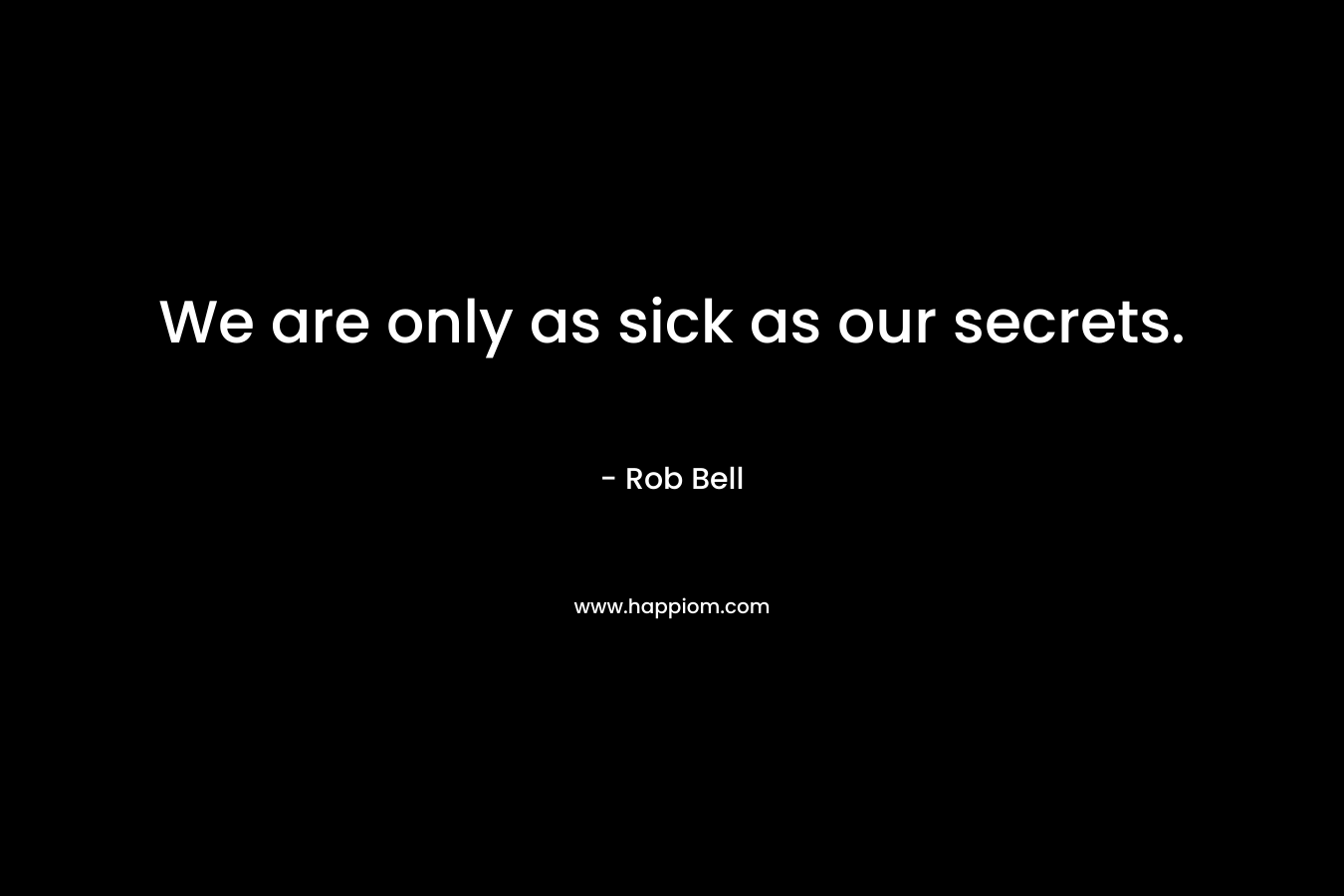 We are only as sick as our secrets.
