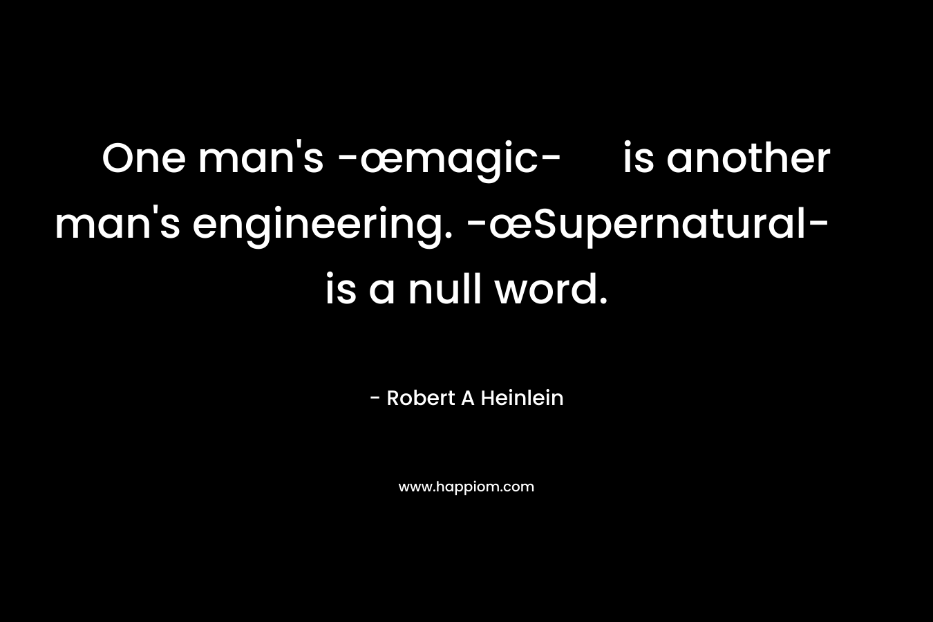 One man's -œmagic- is another man's engineering. -œSupernatural- is a null word.