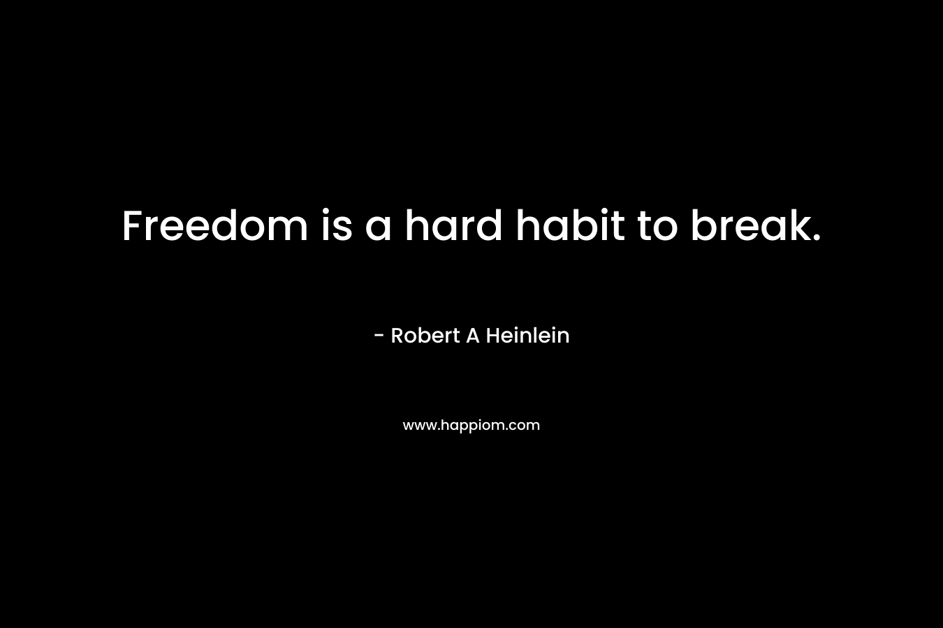 Freedom is a hard habit to break.