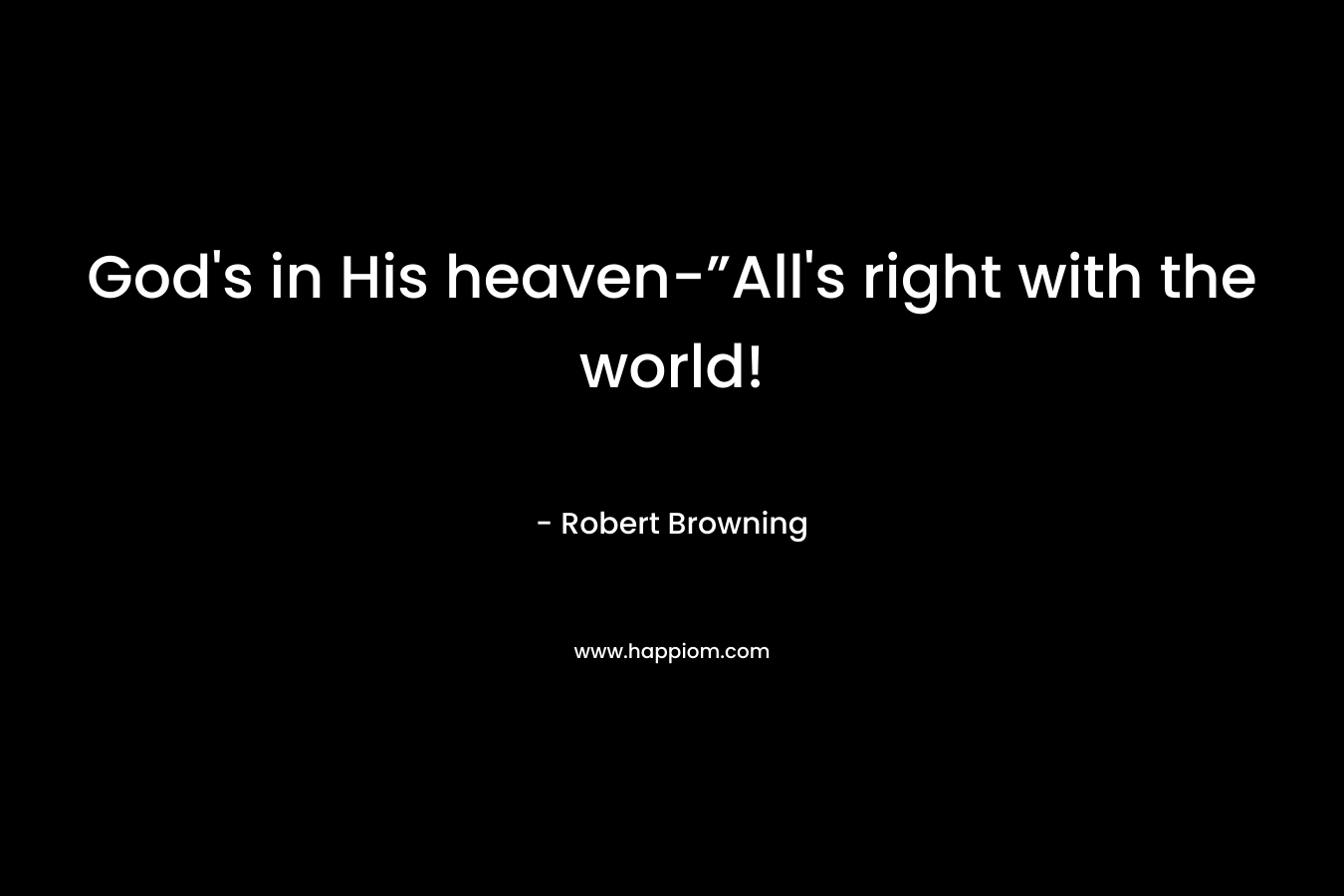 God's in His heaven-”All's right with the world!
