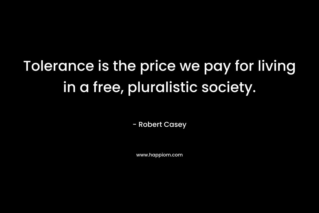 Tolerance is the price we pay for living in a free, pluralistic society.