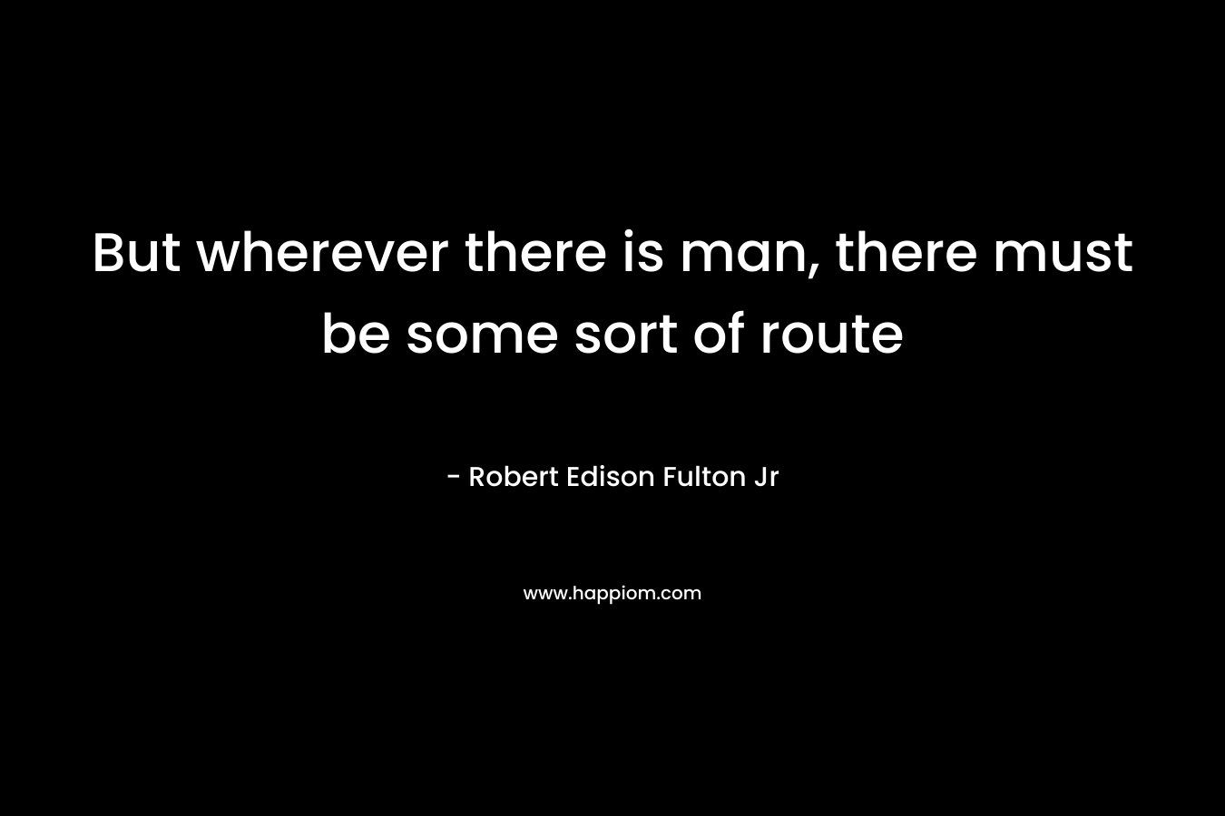 But wherever there is man, there must be some sort of route