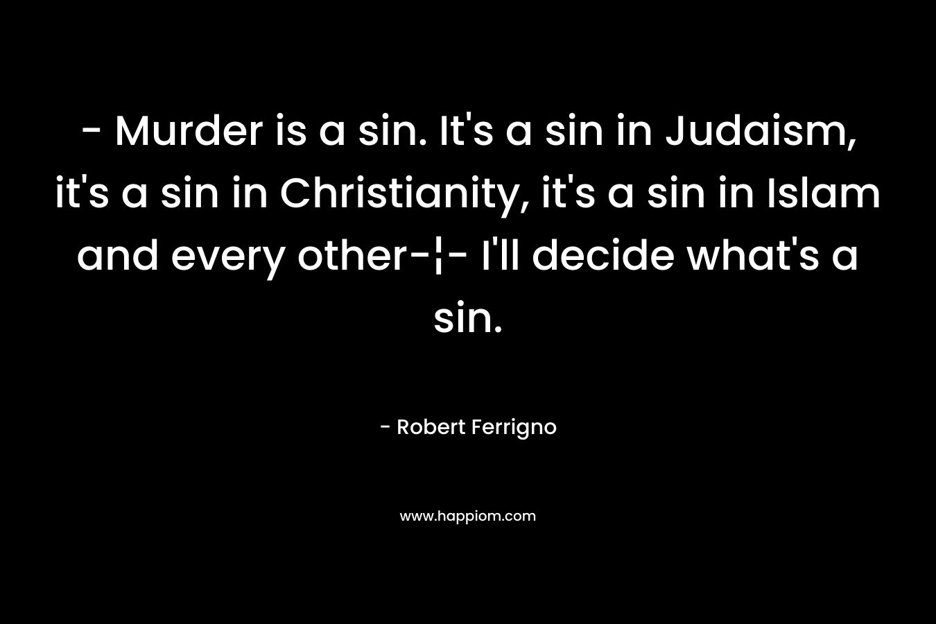 - Murder is a sin. It's a sin in Judaism, it's a sin in Christianity, it's a sin in Islam and every other-¦- I'll decide what's a sin.