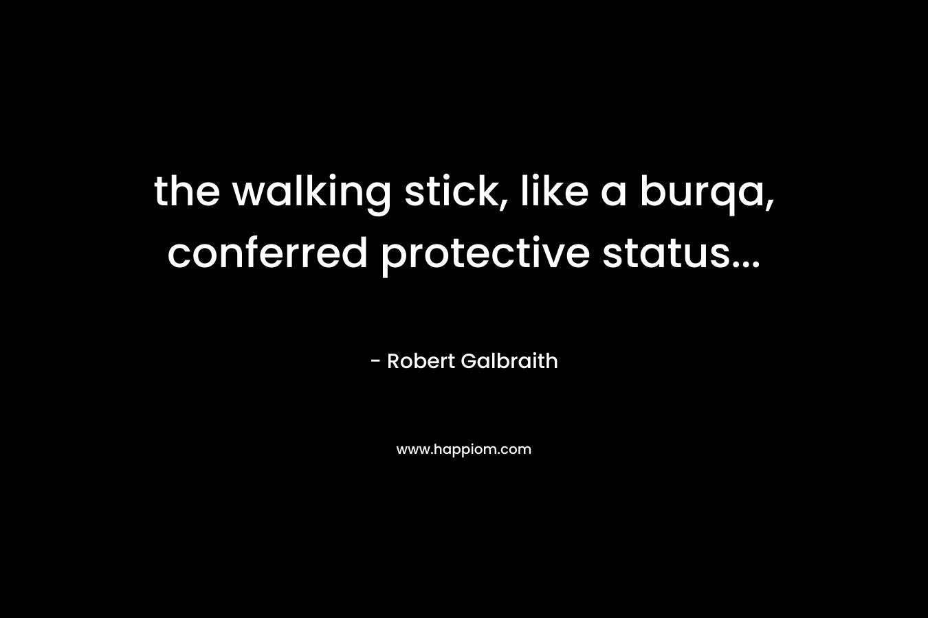 the walking stick, like a burqa, conferred protective status...