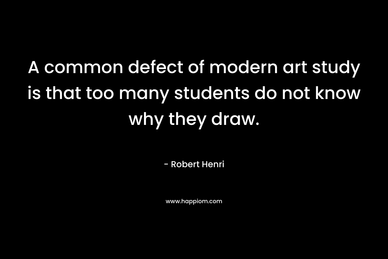 A common defect of modern art study is that too many students do not know why they draw.