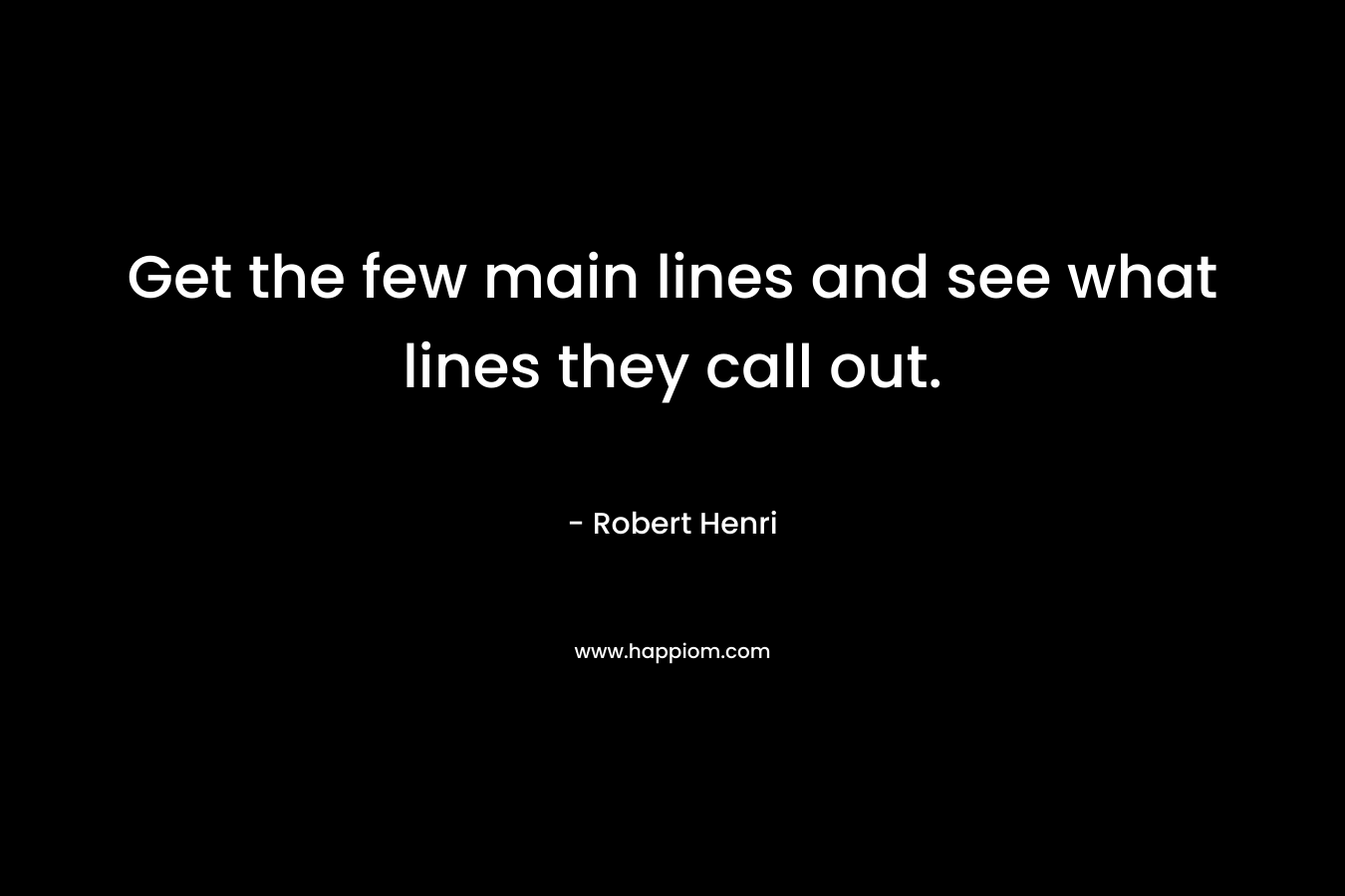 Get the few main lines and see what lines they call out. – Robert Henri