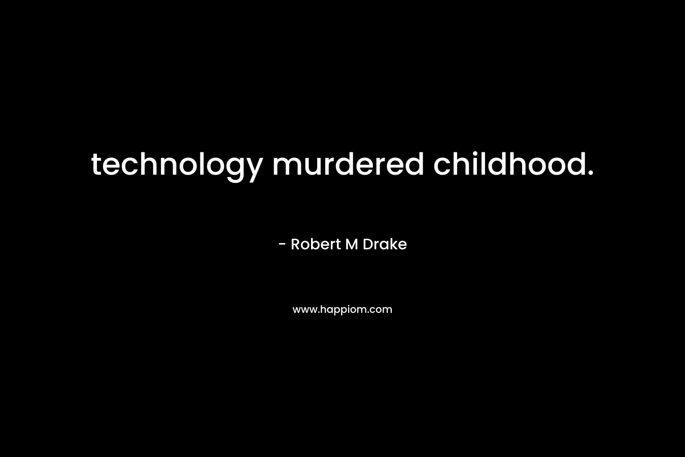 technology murdered childhood.