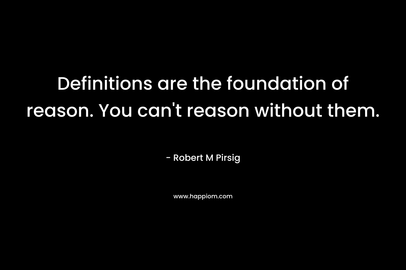 Definitions are the foundation of reason. You can't reason without them.