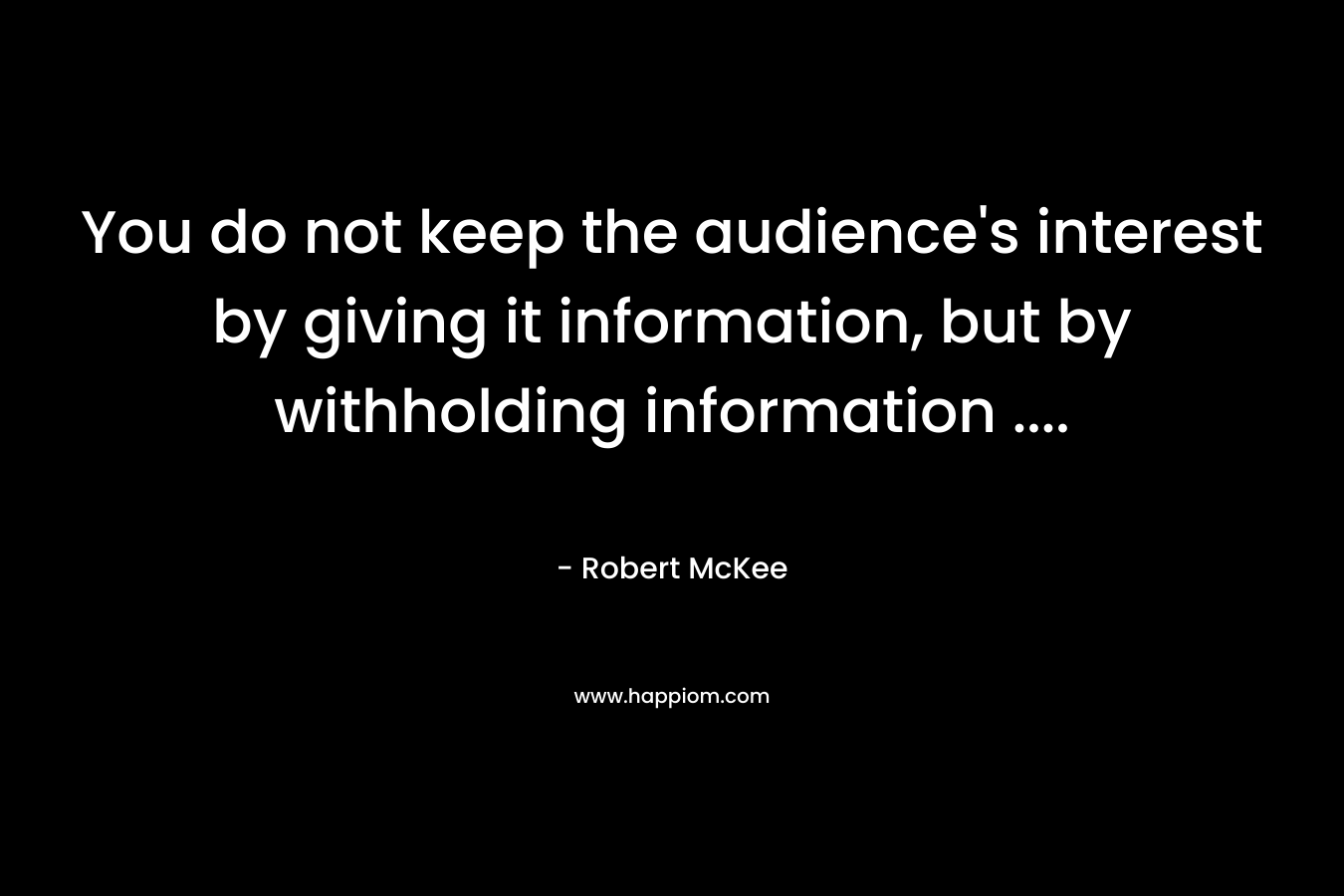 You do not keep the audience's interest by giving it information, but by withholding information ....