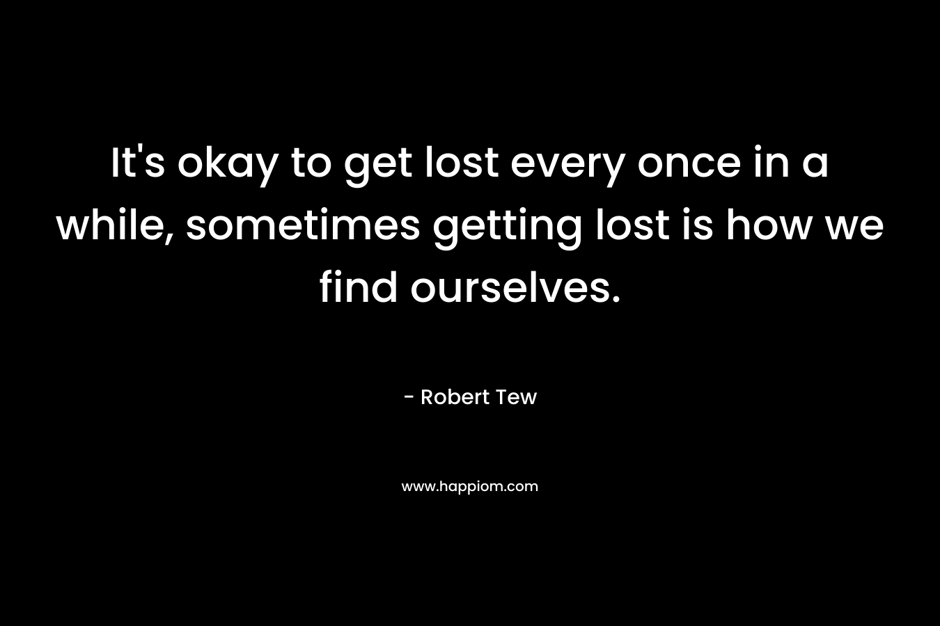 It's okay to get lost every once in a while, sometimes getting lost is how we find ourselves.