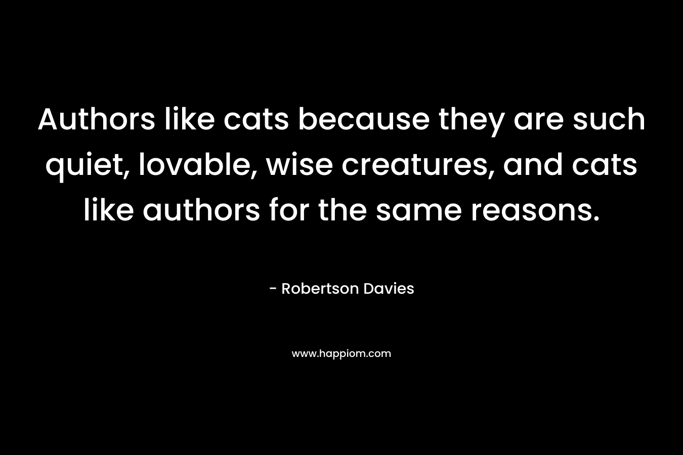 Authors like cats because they are such quiet, lovable, wise creatures, and cats like authors for the same reasons.