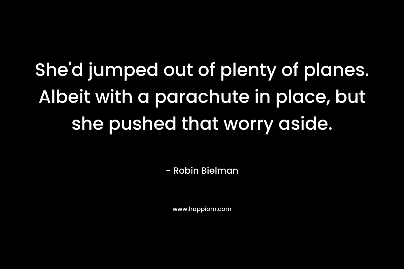 She’d jumped out of plenty of planes. Albeit with a parachute in place, but she pushed that worry aside. – Robin Bielman