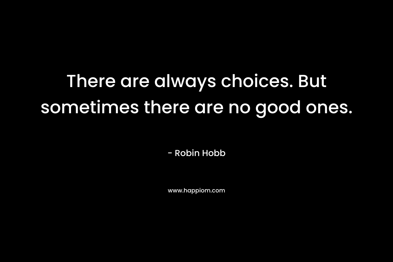 There are always choices. But sometimes there are no good ones.