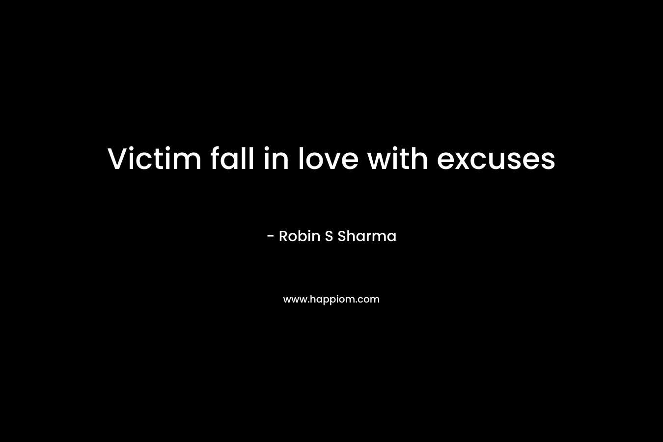 Victim fall in love with excuses – Robin S Sharma