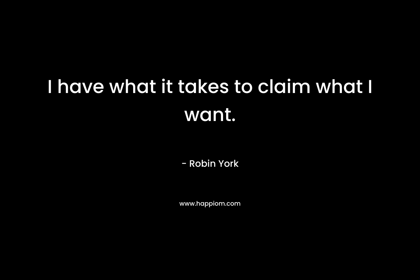 I have what it takes to claim what I want.