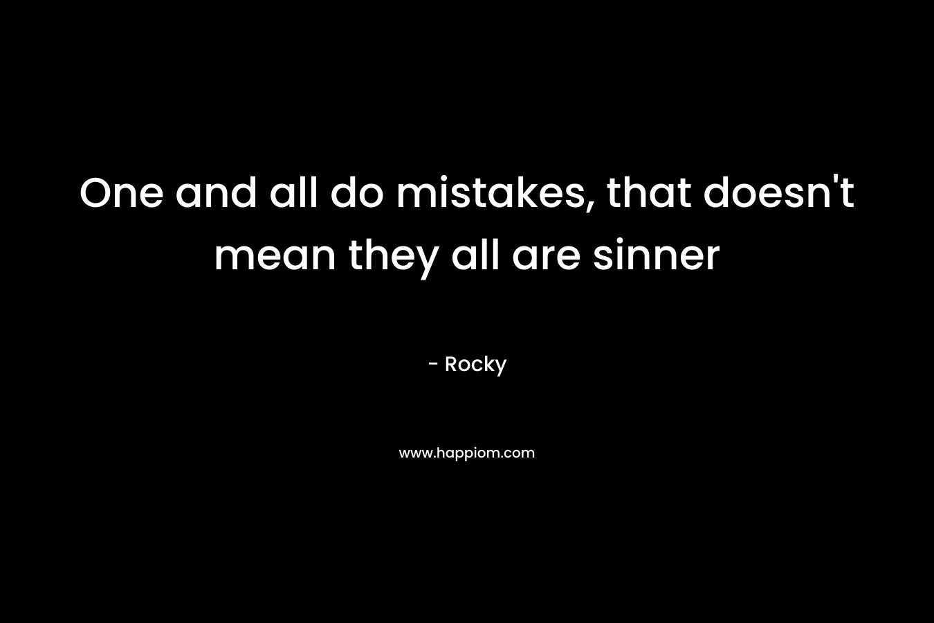 One and all do mistakes, that doesn’t mean they all are sinner – Rocky