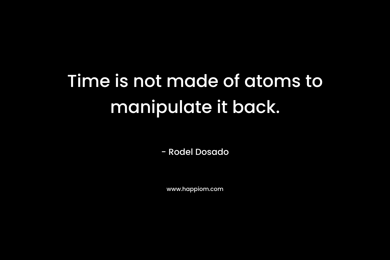 Time is not made of atoms to manipulate it back.