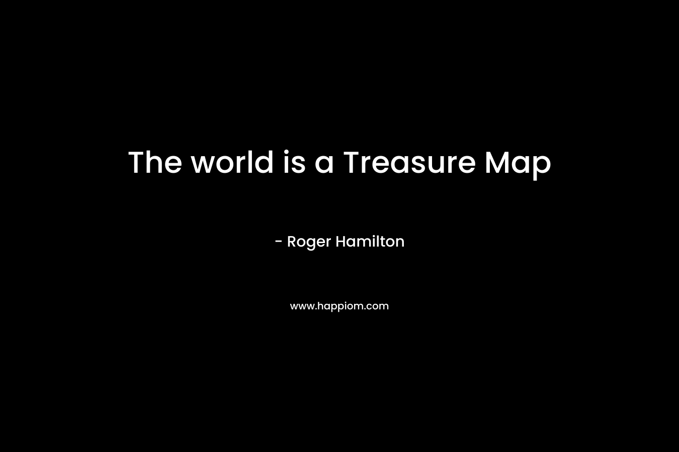 The world is a Treasure Map
