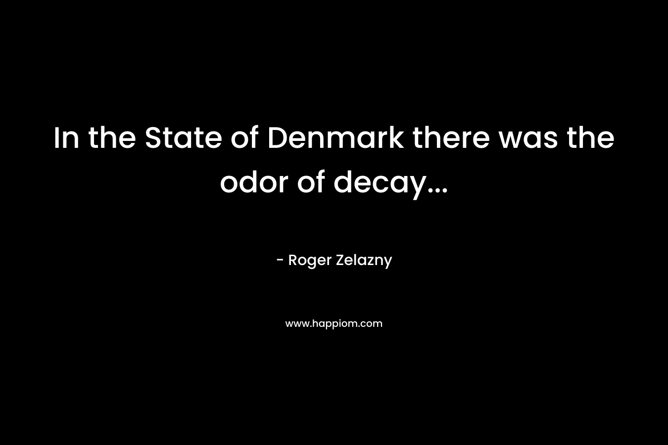 In the State of Denmark there was the odor of decay...