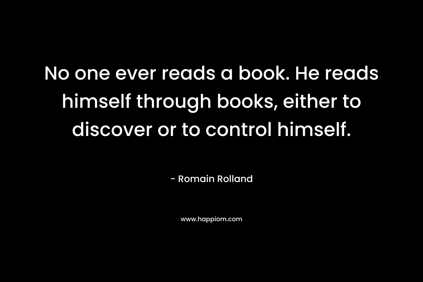 No one ever reads a book. He reads himself through books, either to discover or to control himself.