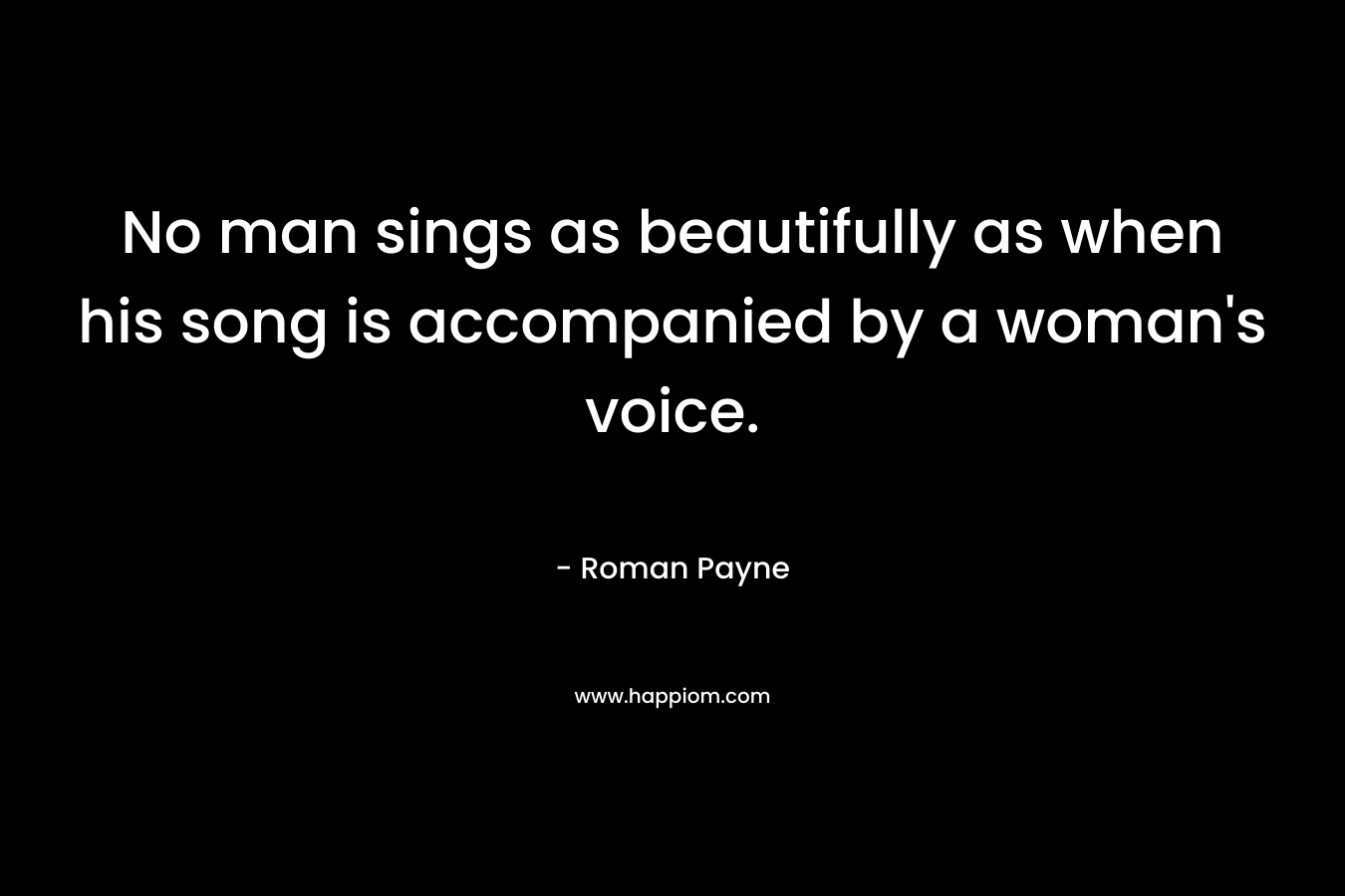 No man sings as beautifully as when his song is accompanied by a woman's voice.