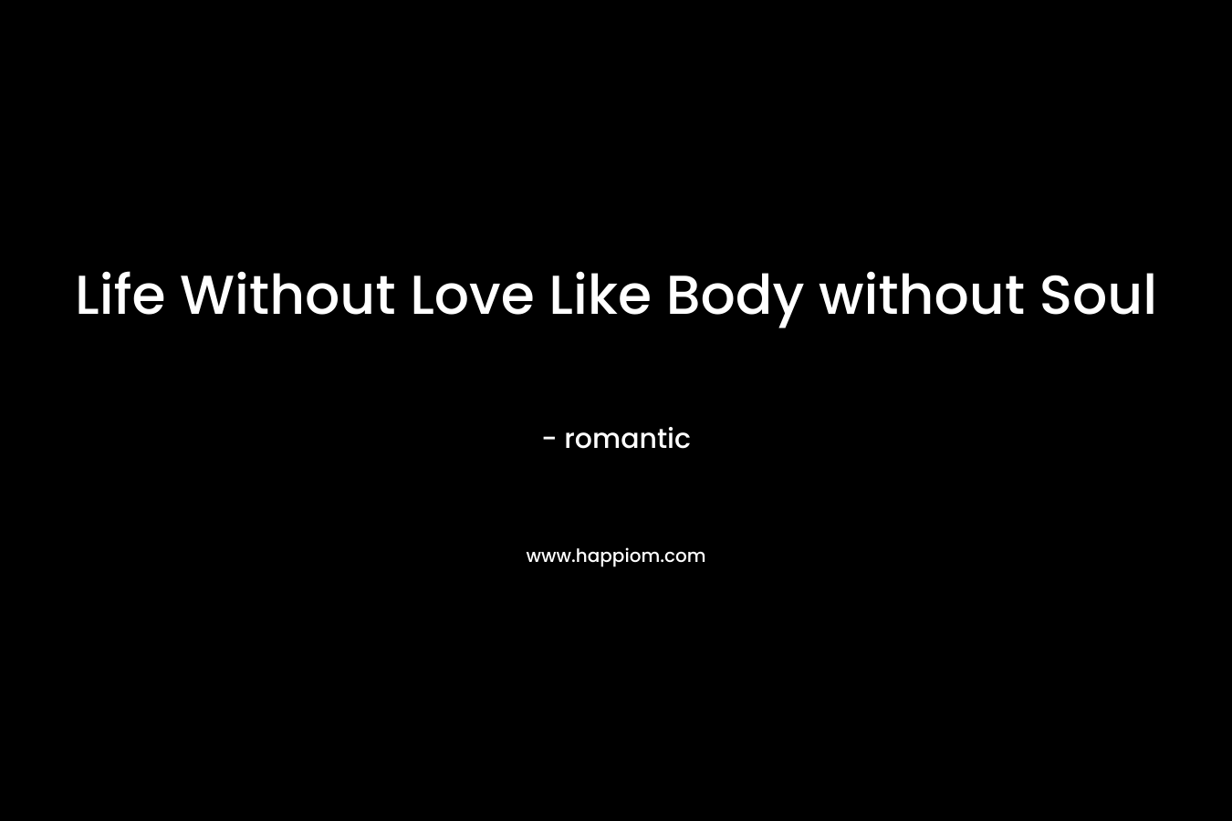 Life Without Love Like Body without Soul