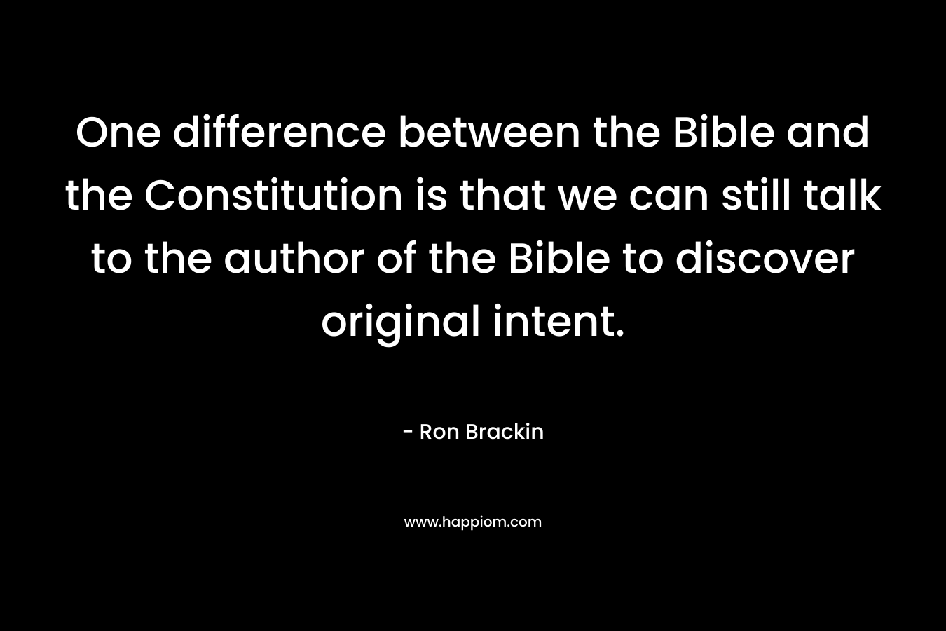 One difference between the Bible and the Constitution is that we can still talk to the author of the Bible to discover original intent.