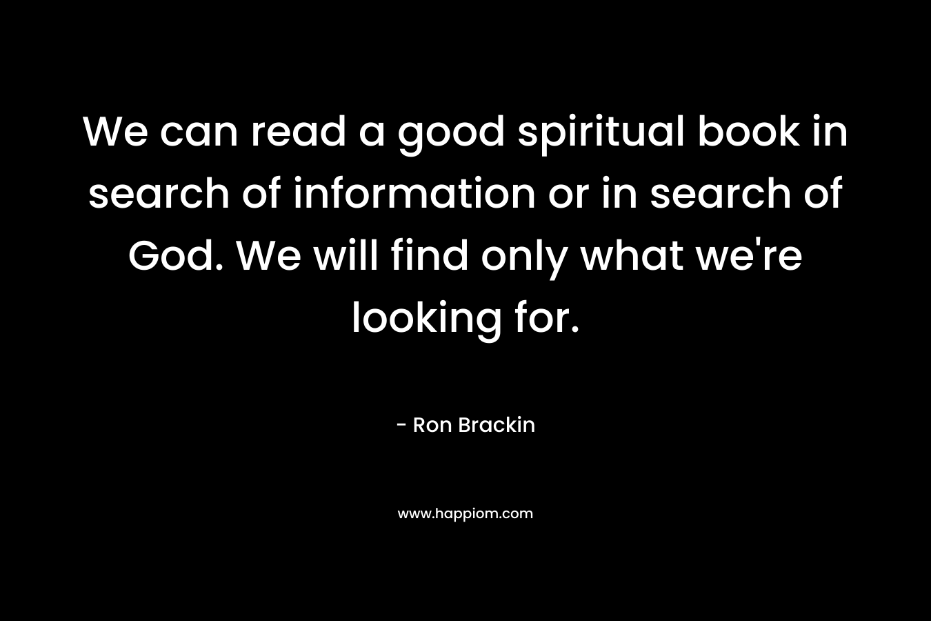 We can read a good spiritual book in search of information or in search of God. We will find only what we're looking for.