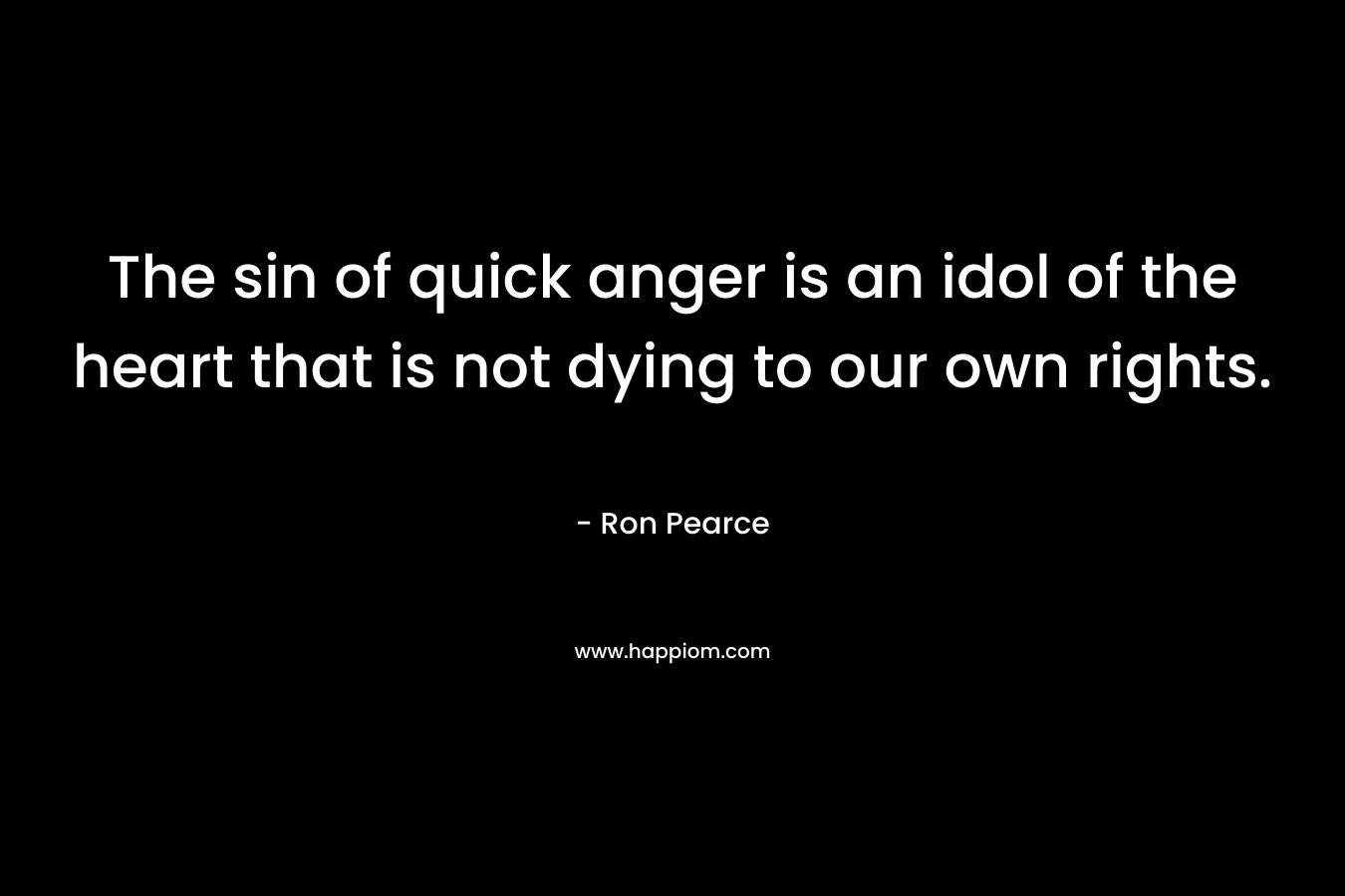 The sin of quick anger is an idol of the heart that is not dying to our own rights.