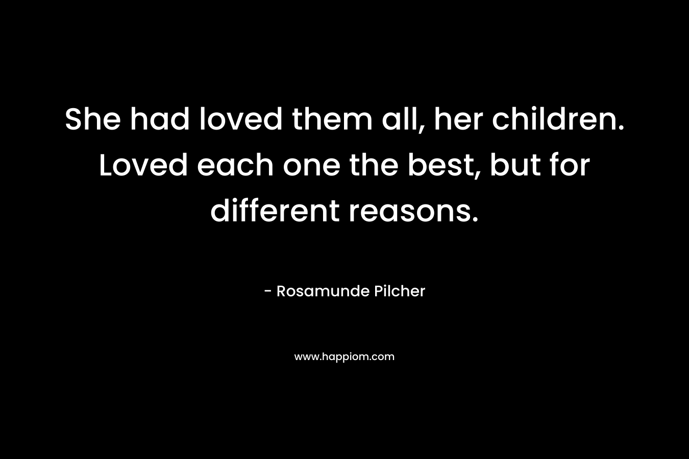 She had loved them all, her children. Loved each one the best, but for different reasons.
