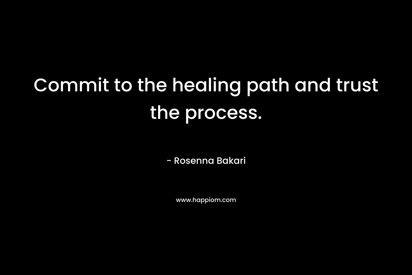 Commit to the healing path and trust the process.