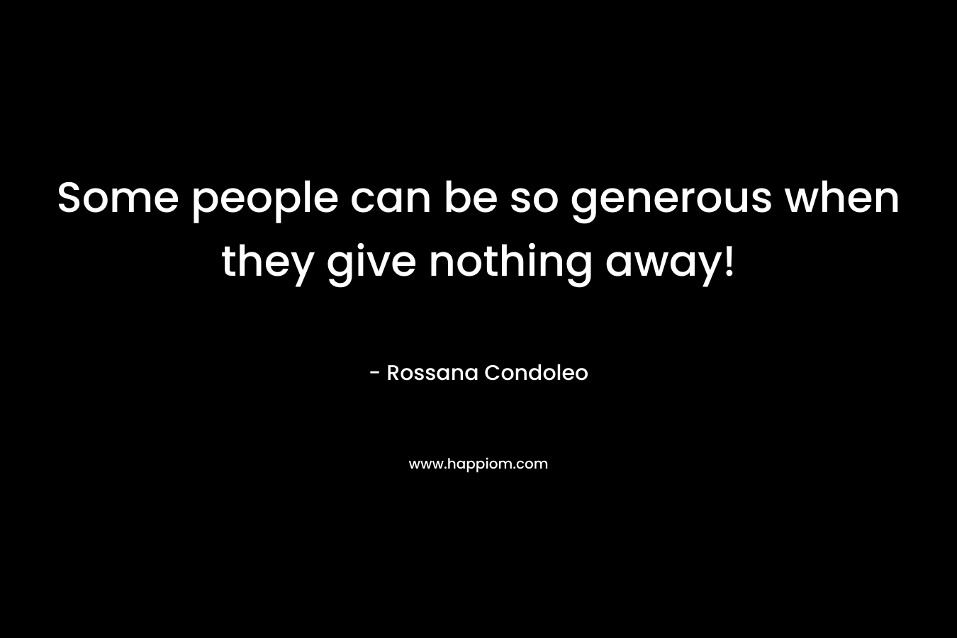 Some people can be so generous when they give nothing away!