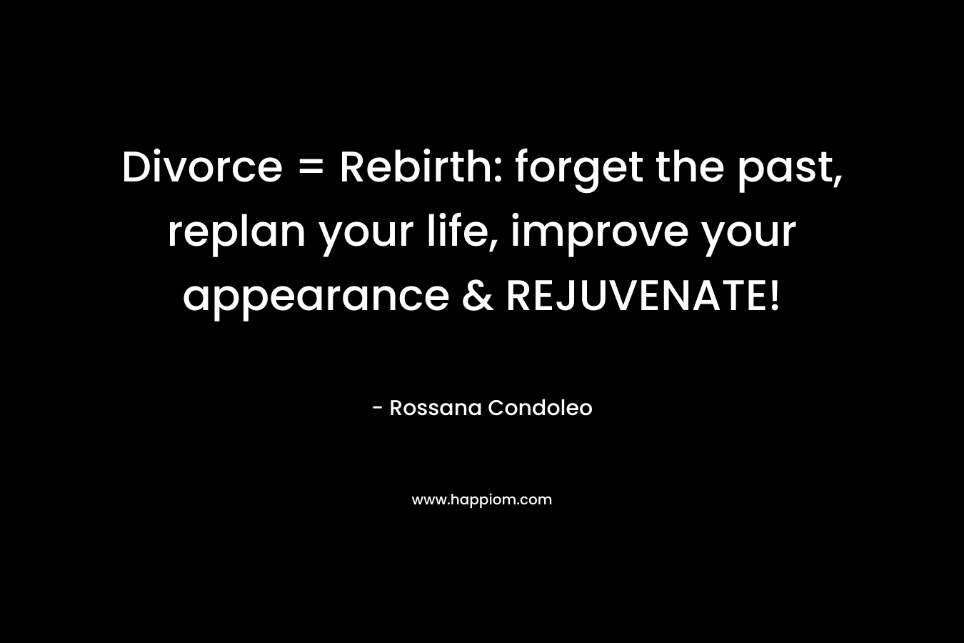Divorce = Rebirth: forget the past, replan your life, improve your appearance & REJUVENATE! – Rossana Condoleo