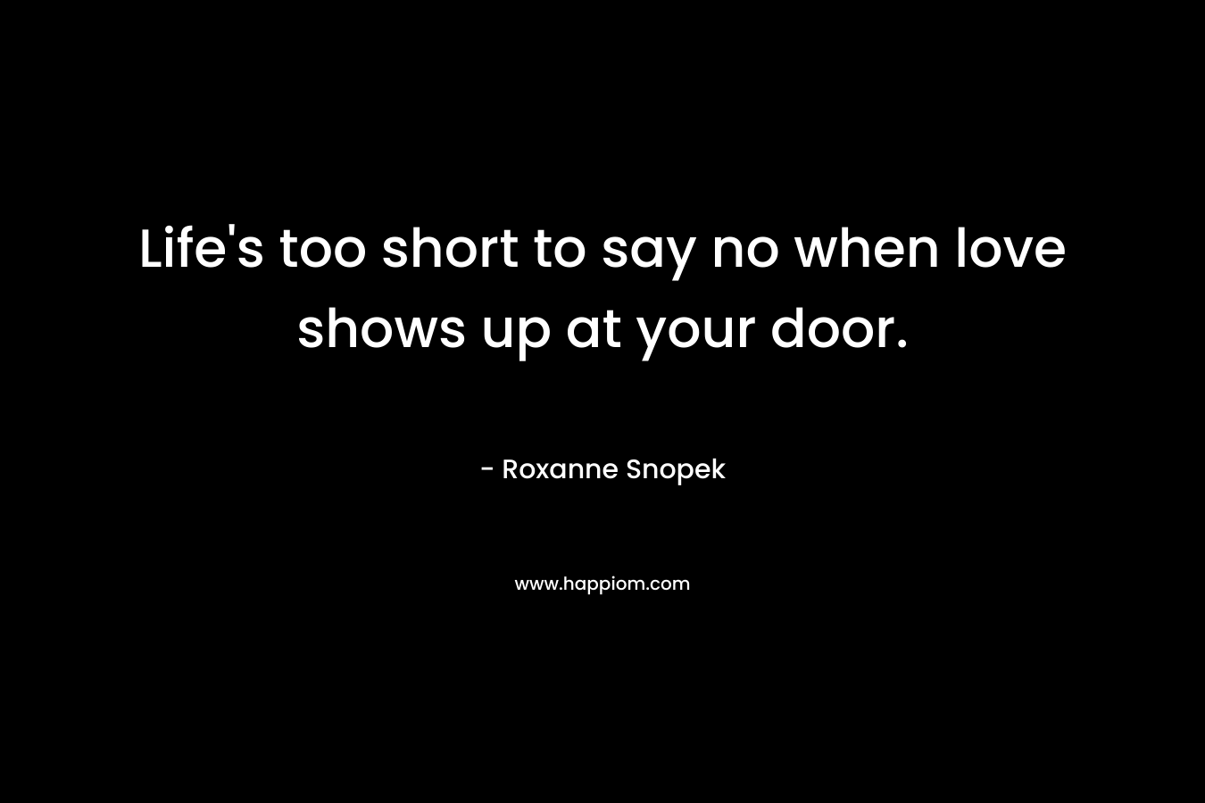 Life's too short to say no when love shows up at your door.