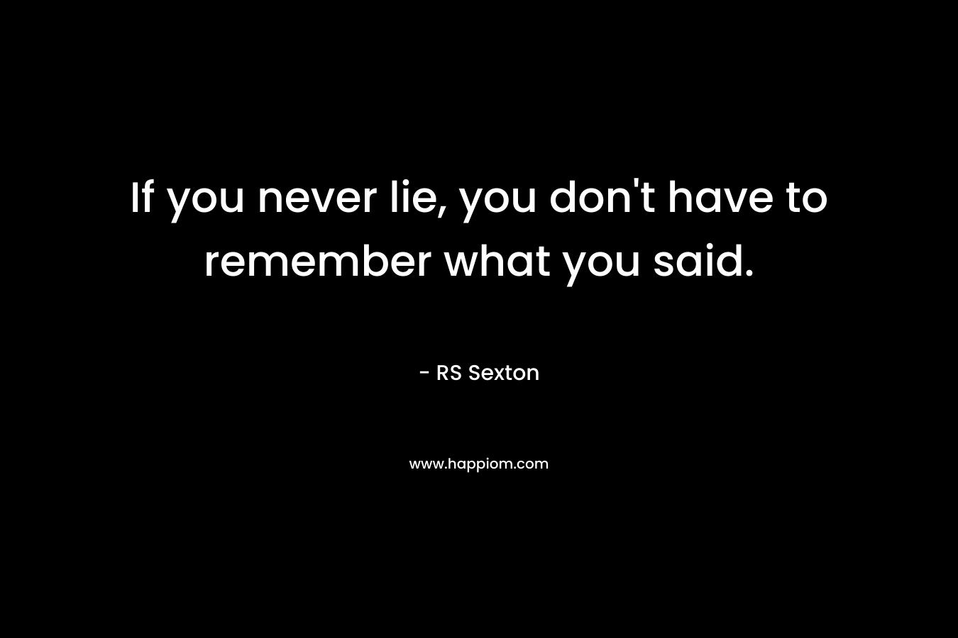 If you never lie, you don't have to remember what you said.