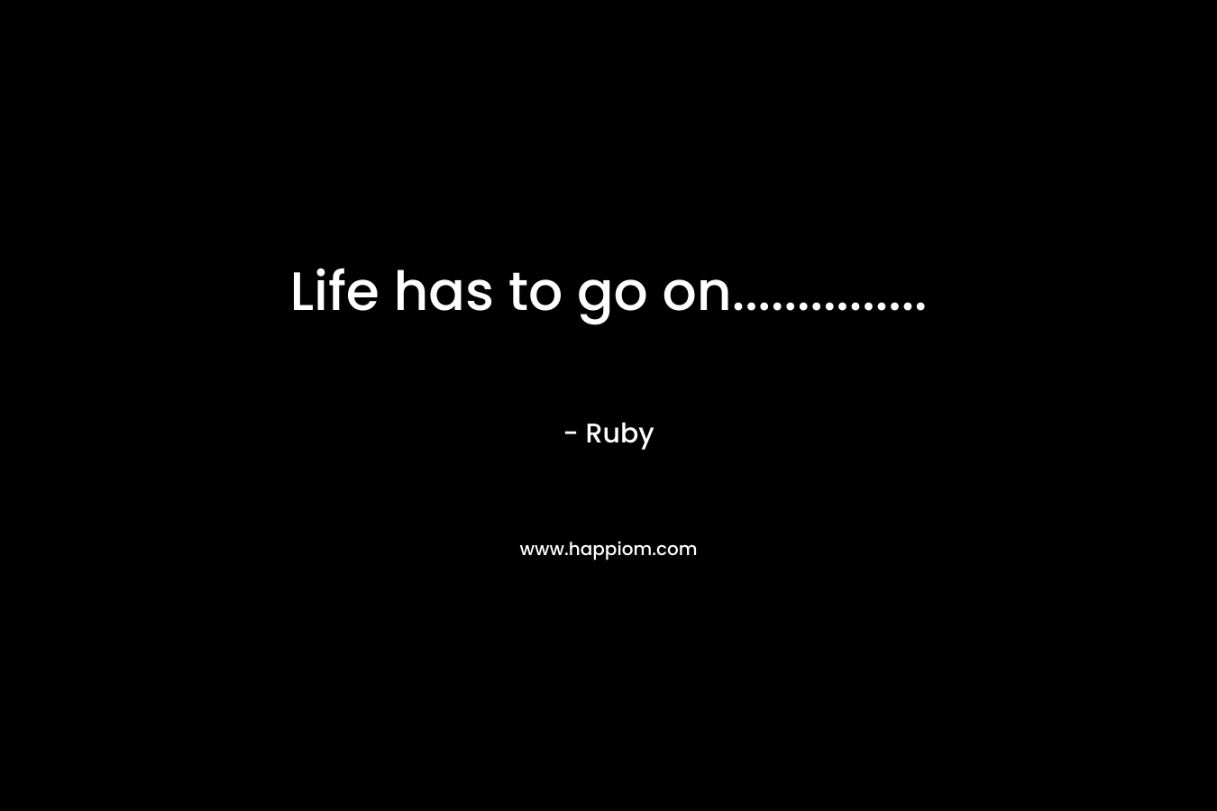 Life has to go on...............