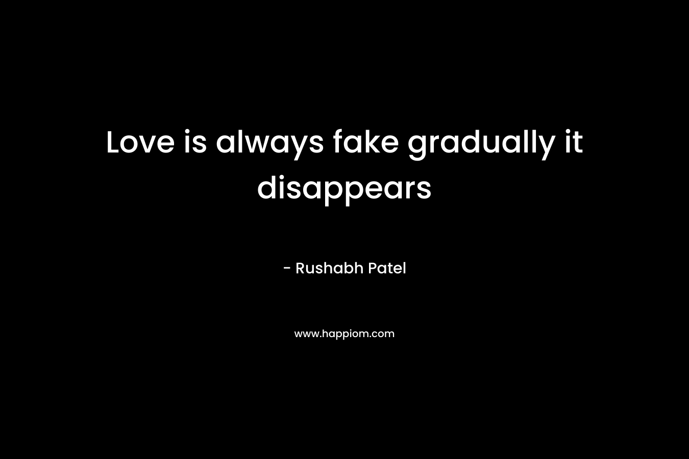 Love is always fake gradually it disappears – Rushabh Patel