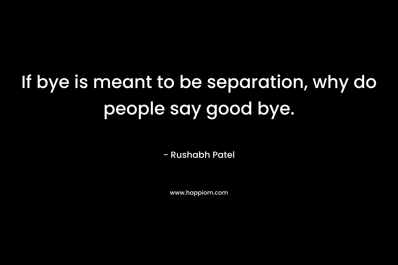 If bye is meant to be separation, why do people say good bye.