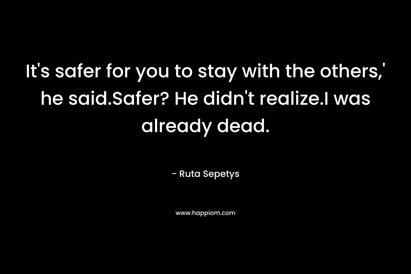 It's safer for you to stay with the others,' he said.Safer? He didn't realize.I was already dead.