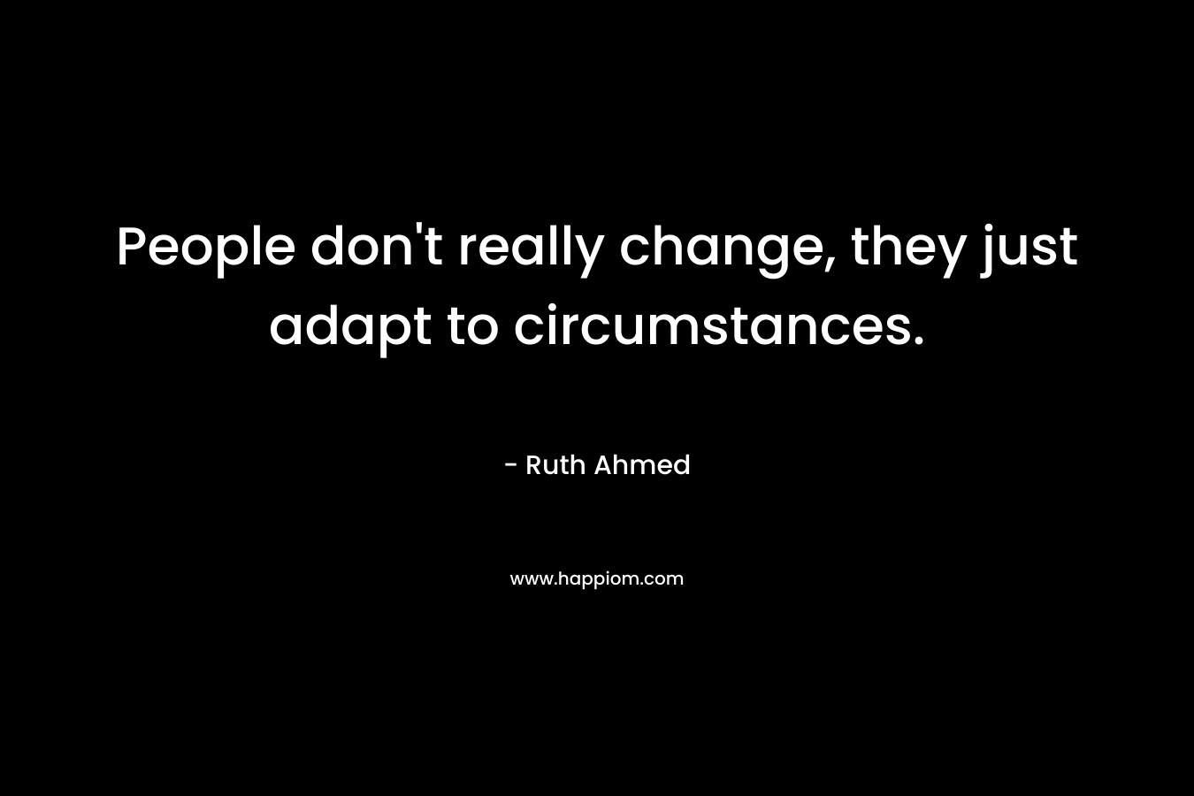 People don't really change, they just adapt to circumstances.