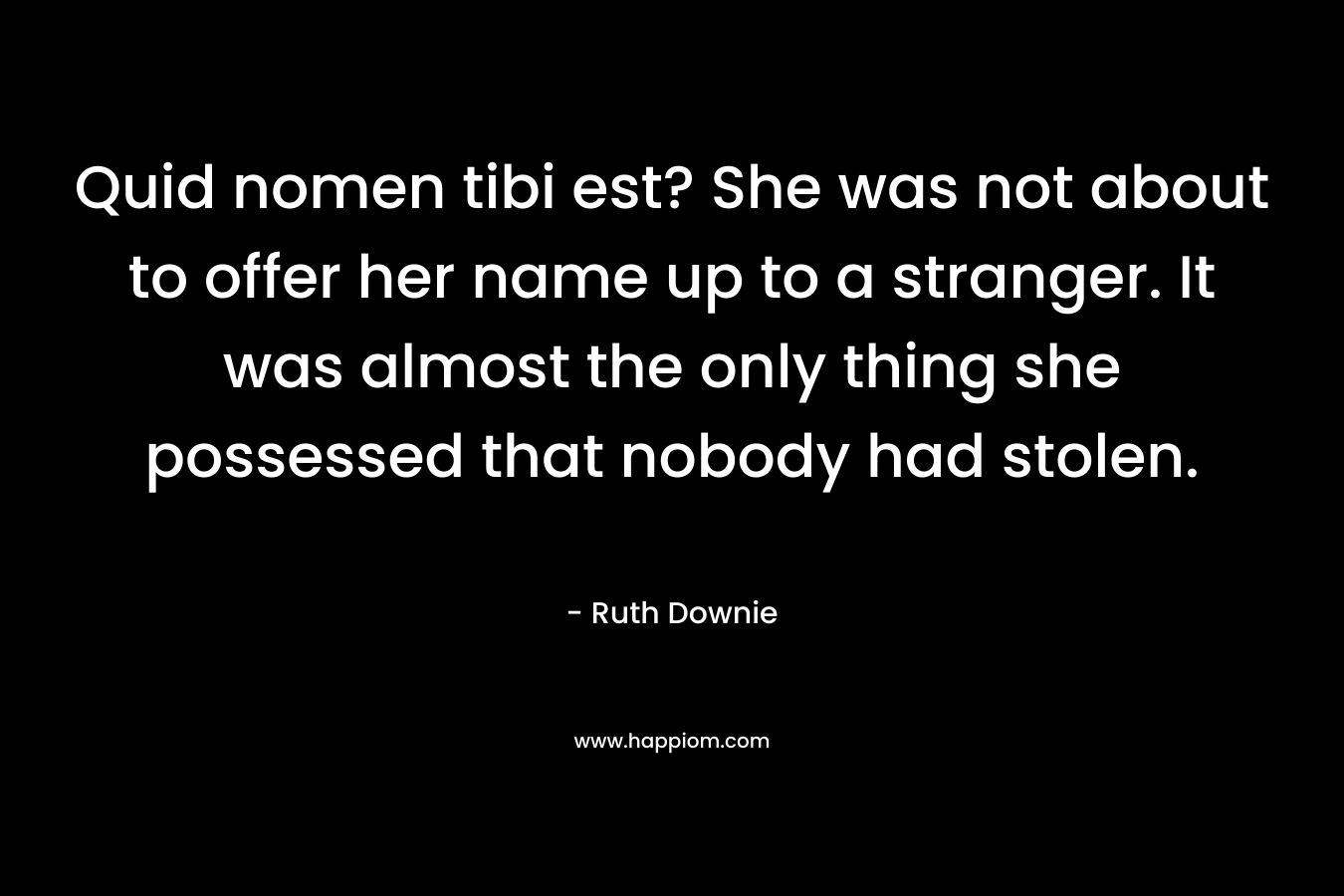 Quid nomen tibi est? She was not about to offer her name up to a stranger. It was almost the only thing she possessed that nobody had stolen.