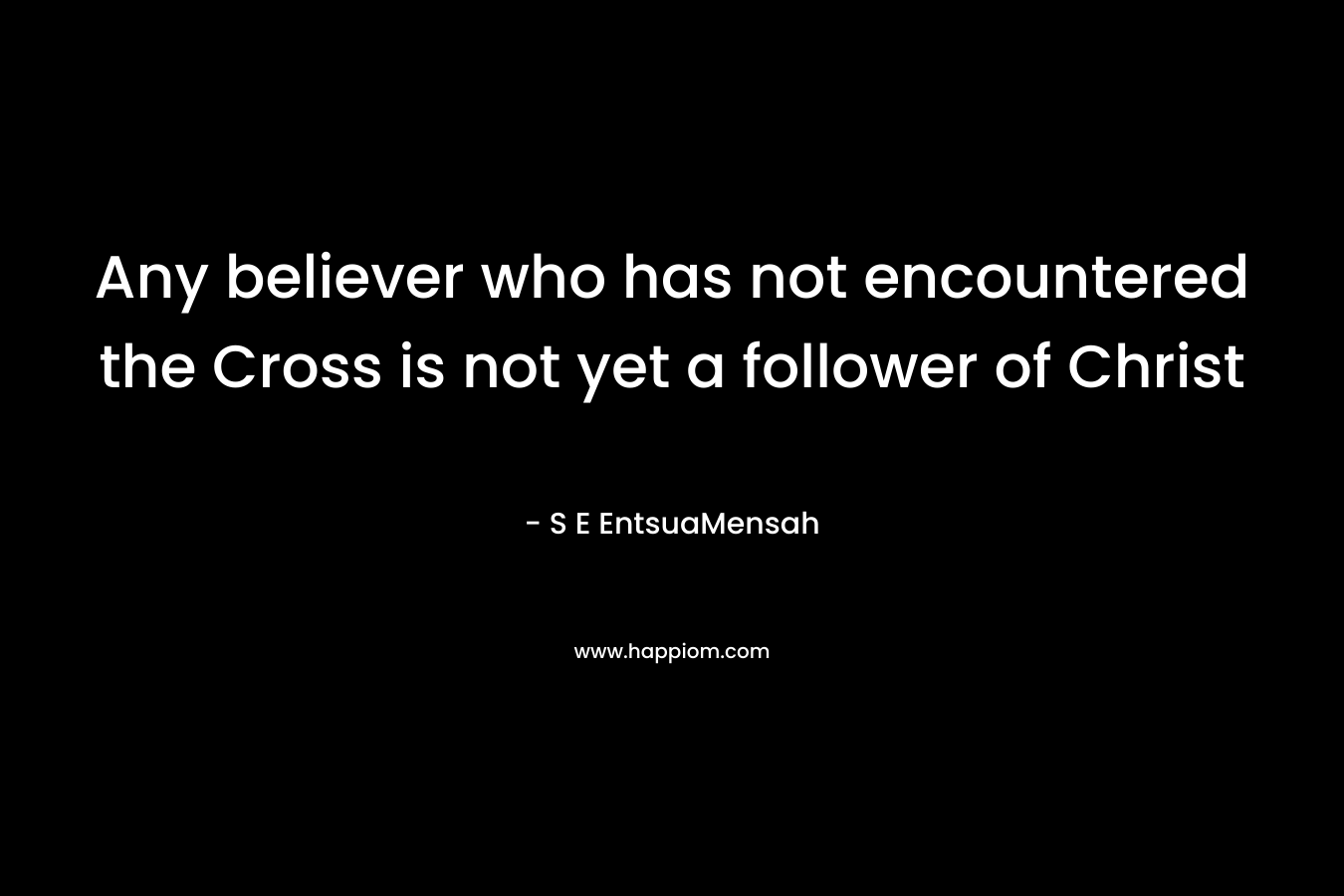 Any believer who has not encountered the Cross is not yet a follower of Christ