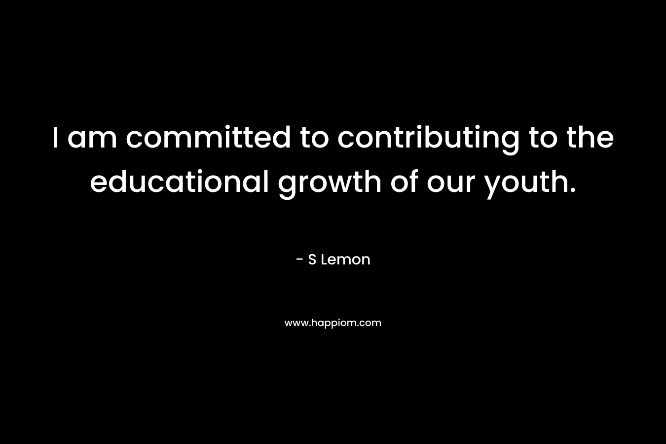 I am committed to contributing to the educational growth of our youth. – S Lemon