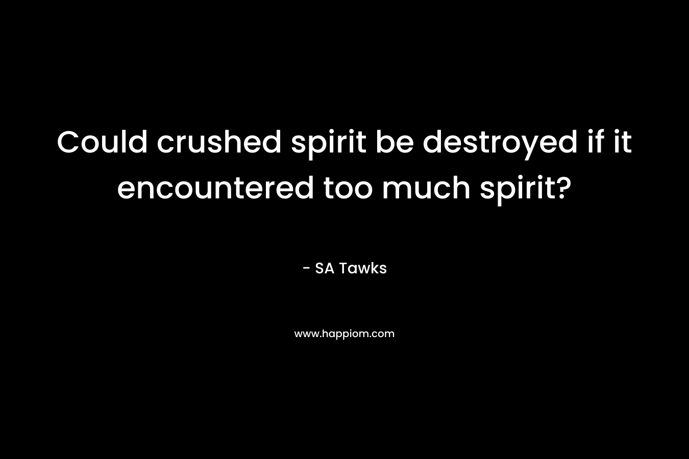 Could crushed spirit be destroyed if it encountered too much spirit?