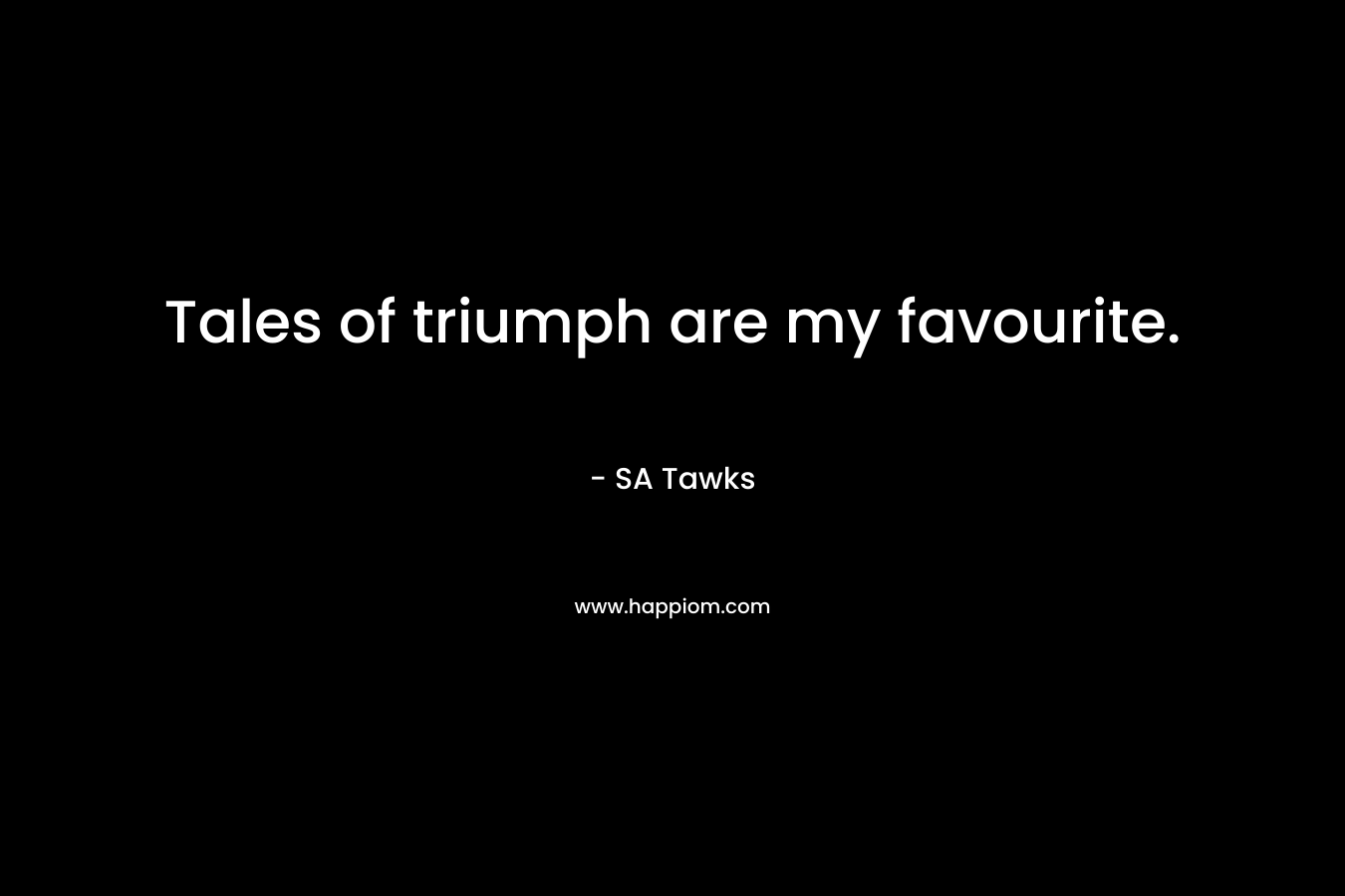Tales of triumph are my favourite.