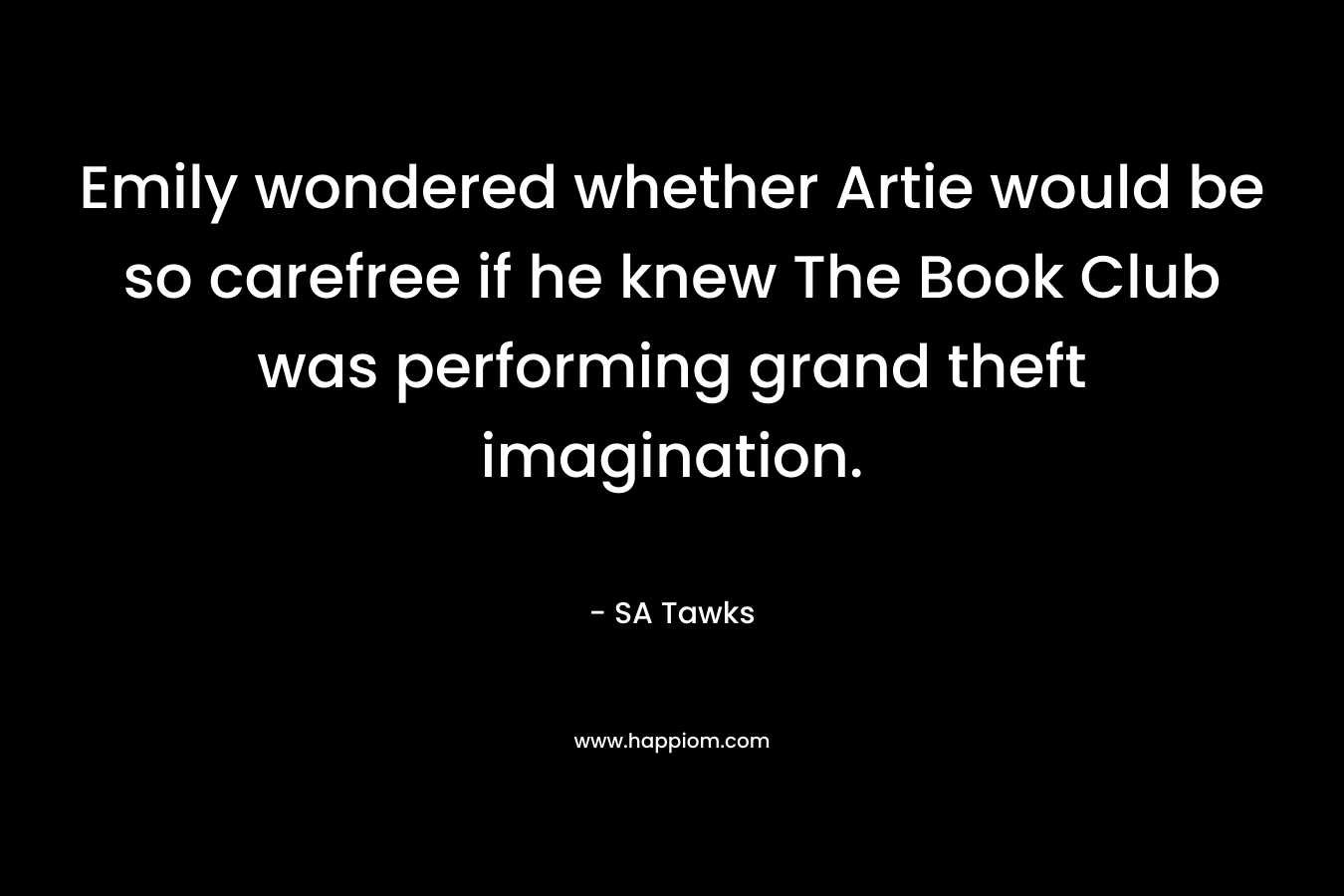 Emily wondered whether Artie would be so carefree if he knew The Book Club was performing grand theft imagination. – SA Tawks