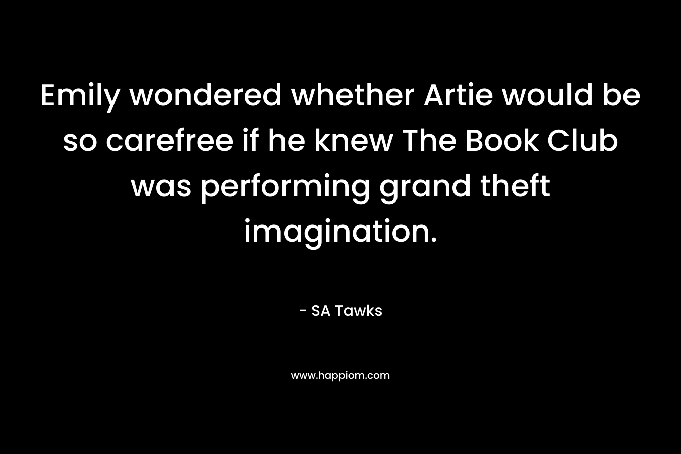 Emily wondered whether Artie would be so carefree if he knew The Book Club was performing grand theft imagination.